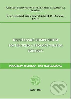 Kresťanské kompendium sociálneho a spoločenského poradcu - Stanislav Matulay, Eva Matulayová, Ústav sociálnych vied a zdravotníctva bl. P. P. Gojdiča, 2008