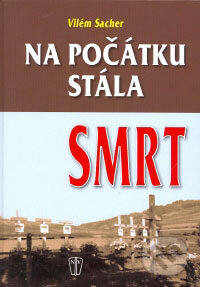 Kniha: Na počátku stála smrt (Vilém Sacher). Naše vojsko CZ, 2009 Kniha: Na počátku stála smrt (Vilém Sacher). Naše vojsko CZ, 2009