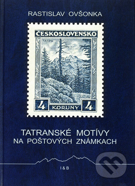 Kniha: Tatranské motívy na poštových známkach (Rastislav Ovšonka). I & B, Ivan Bohuš, 2009 Kniha: Tatranské motívy na poštových známkach (Rastislav Ovšonka). I & B, Ivan Bohuš, 2009