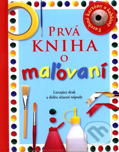 Kniha: Prvá kniha o maľovaní (Dawn Sirett). Slovart, 2009 Kniha: Prvá kniha o maľovaní (Dawn Sirett). Slovart, 2009