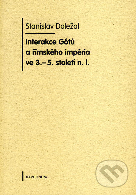 Kniha: Interakce Gótů a římského impéria ve 3. - 5. století n.l. (Stanislav Doležal). Karolinum, 2008 Kniha: Interakce Gótů a římského impéria ve 3. - 5. století n.l. (Stanislav Doležal). Karolinum, 2008
