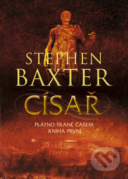 Kniha: Císař - Plátno tkané časem kniha první (Stephen Baxter). BB/art, 2009 Kniha: Císař - Plátno tkané časem kniha první (Stephen Baxter). BB/art, 2009