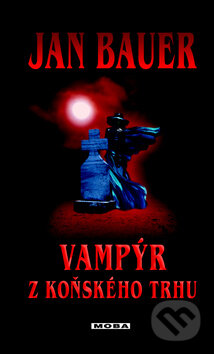 Kniha: Vampýr z Koňského trhu (Jan Bauer). Moba, 2009 Kniha: Vampýr z Koňského trhu (Jan Bauer). Moba, 2009