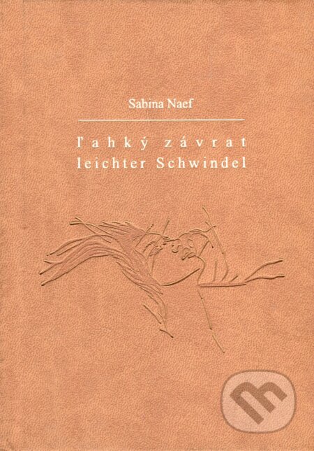 Kniha: Ľahký závrat / Leichter Schwindel (hnedé dosky) (Sabina Naef). Petrus, 2009 Kniha: Ľahký závrat / Leichter Schwindel (hnedé dosky) (Sabina Naef). Petrus, 2009