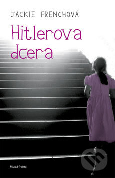 Kniha: Hitlerova dcera (Jackie Frenchová). Mladá fronta, 2009 Kniha: Hitlerova dcera (Jackie Frenchová). Mladá fronta, 2009