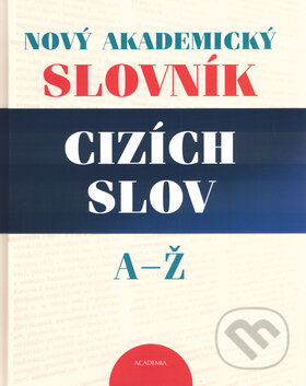 Kniha: Nový akademický slovník cizích slov A - Ž (Václava Holubová a kolektív). Academia, 2005 Kniha: Nový akademický slovník cizích slov A - Ž (Václava Holubová a kolektív). Academia, 2005