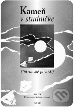 Kniha: Kameň v studničke (Tatranské povesti) (Yvetta Kosmanová-Samsonová). Daxe, 2009 Kniha: Kameň v studničke (Tatranské povesti) (Yvetta Kosmanová-Samsonová). Daxe, 2009