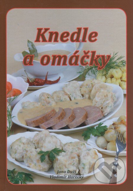 Kniha: Knedle a omáčky (Jana Duží a Vladimír Horecký). Knižné centrum Kniha: Knedle a omáčky (Jana Duží a Vladimír Horecký). Knižné centrum