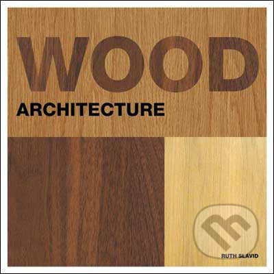 Kniha: Wood Architecture (Ruth Slavid). Laurence King Publishing, 2009 Kniha: Wood Architecture (Ruth Slavid). Laurence King Publishing, 2009