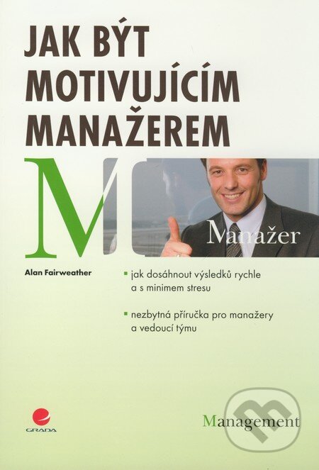 Kniha: Jak být motivujícím manažerem (Alan Fairweather). Grada, 2009 Kniha: Jak být motivujícím manažerem (Alan Fairweather). Grada, 2009