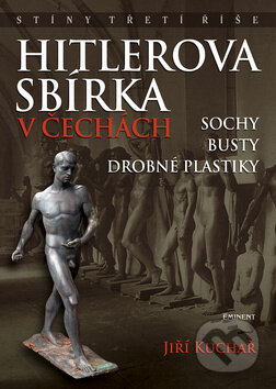 Kniha: Hitlerova sbírka v Čechách (Jiří Kuchař). Eminent, 2009 Kniha: Hitlerova sbírka v Čechách (Jiří Kuchař). Eminent, 2009