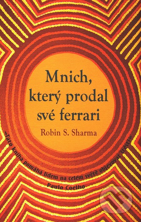 Kniha: Mnich, který prodal své ferrari (Robin Sharma). Rybka Publishers, 2009 Kniha: Mnich, který prodal své ferrari (Robin Sharma). Rybka Publishers, 2009