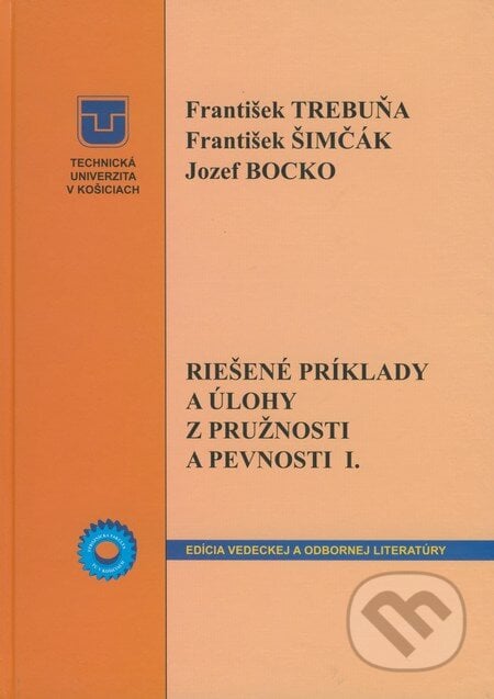 Riešené príklady a úlohy z pružnosti a pevnosti I. - František Trebuňa, František Šimčák, Jozef Bocko, Technická univerzita v Košiciach, 2009