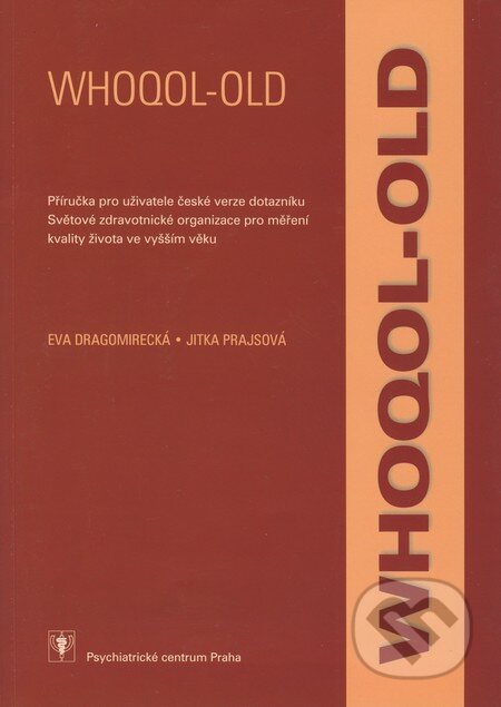 Kniha: WHOQOL-OLD (Eva Dragomirecká a Jitka Prajsová). Psychiatrické centrum, 2009 Kniha: WHOQOL-OLD (Eva Dragomirecká a Jitka Prajsová). Psychiatrické centrum, 2009