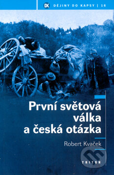 Kniha: První světová válka a česká otázka (Robert Kvaček). Triton, 2003 Kniha: První světová válka a česká otázka (Robert Kvaček). Triton, 2003