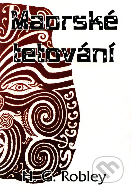 Kniha: Maorské tetování (H.G. Robley). Bodyart Press, 2009 Kniha: Maorské tetování (H.G. Robley). Bodyart Press, 2009