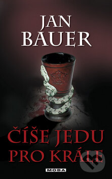 Kniha: Číše jedu pro krále (Jan Bauer). Moba, 2009 Kniha: Číše jedu pro krále (Jan Bauer). Moba, 2009