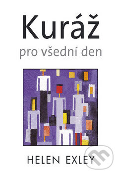 Kniha: Kuráž pro všední den (Helen Exley). Slovart CZ, 2009 Kniha: Kuráž pro všední den (Helen Exley). Slovart CZ, 2009