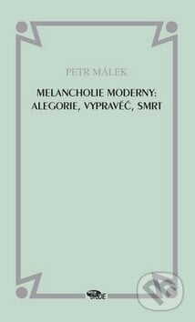 Melancholie moderny: Alegorie, vypravěč, smrt - Petr Málek, Dauphin, 2009