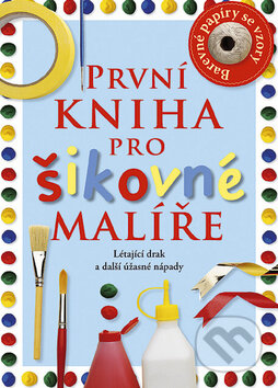 Kniha: První kniha pro šikovné malíře (Dawn Sirett). Slovart CZ, 2009 Kniha: První kniha pro šikovné malíře (Dawn Sirett). Slovart CZ, 2009