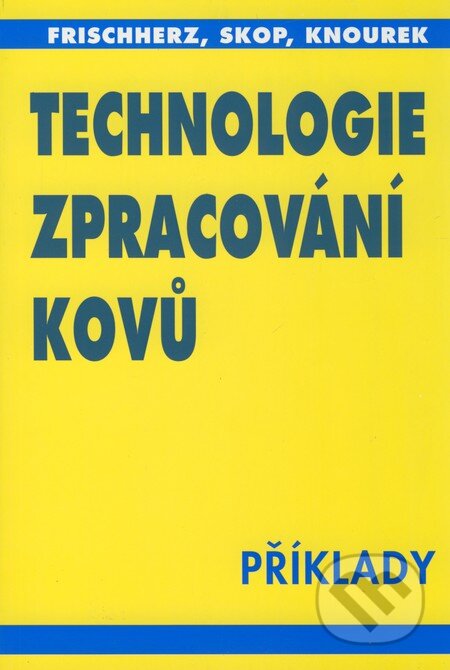 Kniha: Technologie zpracování kovů (Adolf Frischherz a Herbert Piegler). SNTL, 2003 Kniha: Technologie zpracování kovů (Adolf Frischherz a Herbert Piegler). SNTL, 2003