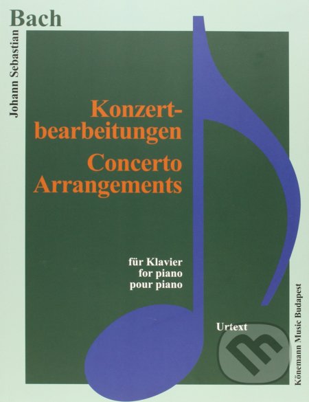 Kniha: Konzertbearbeitungen / Concerto Arrangements (Johann Sebastian Bach). Könemann Music Budapest, 2015 Kniha: Konzertbearbeitungen / Concerto Arrangements (Johann Sebastian Bach). Könemann Music Budapest, 2015