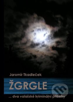 Kniha: Žgrgle (Jaromír Tkadleček). Books and Cards, 2015 Kniha: Žgrgle (Jaromír Tkadleček). Books and Cards, 2015