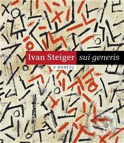 Kniha: Ivan Steiger - sui generis (Eva Steigerová). , 2014 Kniha: Ivan Steiger - sui generis (Eva Steigerová). , 2014