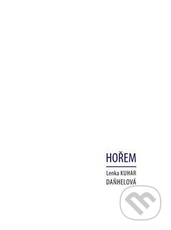 Kniha: Hořem (Lenka Daňhelová Kuhar). Protimluv, 2014 Kniha: Hořem (Lenka Daňhelová Kuhar). Protimluv, 2014
