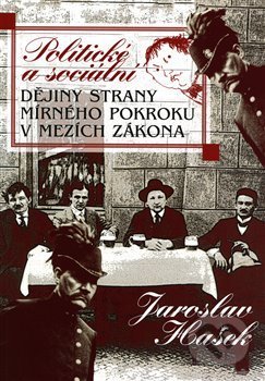 Kniha: Politické a sociální dějiny Strany mírného pokroku v mezích zákona (Jaroslav Hašek). Emporius, 2015 Kniha: Politické a sociální dějiny Strany mírného pokroku v mezích zákona (Jaroslav Hašek). Emporius, 2015