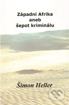 Kniha: Západní Afrika aneb šepot kriminálu (Šimon Heller). , 2012 Kniha: Západní Afrika aneb šepot kriminálu (Šimon Heller). , 2012
