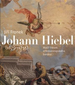 Kniha: Johann Hiebel (1679-1755) (Jiří Fronek). , 2014 Kniha: Johann Hiebel (1679-1755) (Jiří Fronek). , 2014