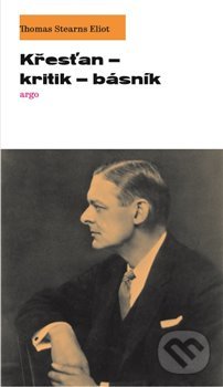 Kniha: Křesťan – kritik – básník (Thomas Stearns Eliot). Argo, 2020 Kniha: Křesťan – kritik – básník (Thomas Stearns Eliot). Argo, 2020
