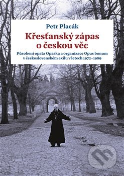 Kniha: Křesťanský zápas o českou věc (Petr Placák). Argo, 2020 Kniha: Křesťanský zápas o českou věc (Petr Placák). Argo, 2020