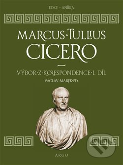Kniha: Výbor z korespondence 1 (Marcus Tullius Cicero). Argo, 2019 Kniha: Výbor z korespondence 1 (Marcus Tullius Cicero). Argo, 2019