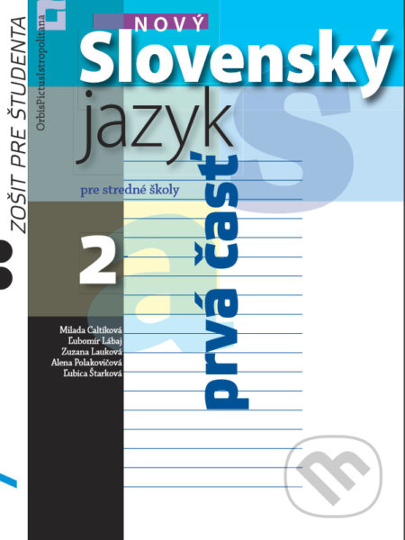 Kniha: Nový Slovenský jazyk 2 pre stredné školy - 1. časť (zošit pre študenta) (Orbis Pictus Istropolitana). Orbis Pictus Istropolitana, 2019 Kniha: Nový Slovenský jazyk 2 pre stredné školy - 1. časť (zošit pre študenta) (Orbis Pictus Istropolitana). Orbis Pictus Istropolitana, 2019