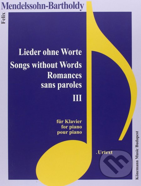 Kniha: Lieder ohne Worte III / Songs without Words III (Felix Mendelssohn Bartholdy). Könemann Music Budapest, 2015 Kniha: Lieder ohne Worte III / Songs without Words III (Felix Mendelssohn Bartholdy). Könemann Music Budapest, 2015