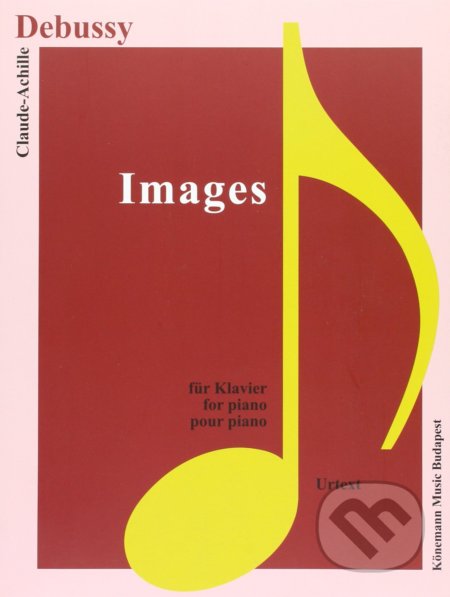 Kniha: Images (Claude-Achille Debussy). Könemann Music Budapest, 2015 Kniha: Images (Claude-Achille Debussy). Könemann Music Budapest, 2015