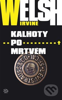 Kniha: Kalhoty po mrtvém (Irvine Welsh). Argo, 2019 Kniha: Kalhoty po mrtvém (Irvine Welsh). Argo, 2019