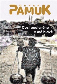 Kniha: Cosi divného v mé hlavě (Orhan Pamuk). Argo, 2020 Kniha: Cosi divného v mé hlavě (Orhan Pamuk). Argo, 2020