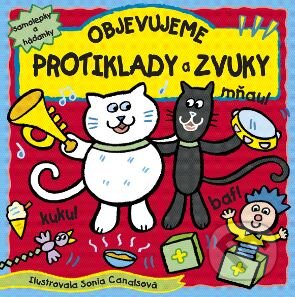 Kniha: Objevujeme protiklady a zvuky (Sonia Canals). Slovart, 2011 Kniha: Objevujeme protiklady a zvuky (Sonia Canals). Slovart, 2011