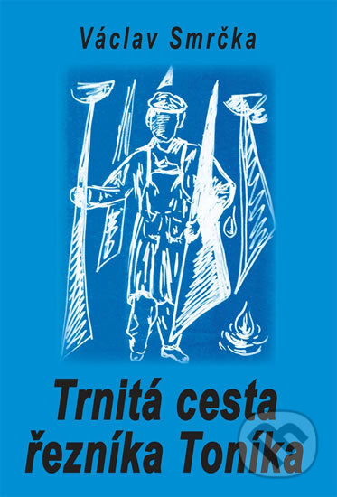 Kniha: Trnitá cesta řezníka Toníka (Václav Smrčka). Drábek Antonín, 2009 Kniha: Trnitá cesta řezníka Toníka (Václav Smrčka). Drábek Antonín, 2009