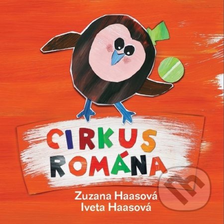 Kniha: Cirkus Romána (Iveta Haasová a Zuzana Haasová). ORBIS IN, 2019 Kniha: Cirkus Romána (Iveta Haasová a Zuzana Haasová). ORBIS IN, 2019