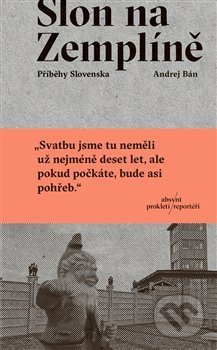 Kniha: Slon na Zemplíně (Andrej Bán). Absynt, 2019 Kniha: Slon na Zemplíně (Andrej Bán). Absynt, 2019