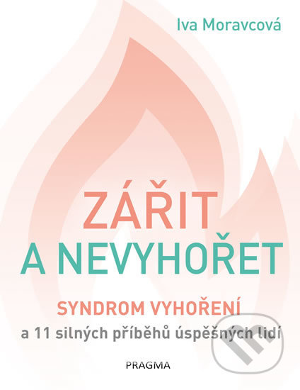 Kniha: Zářit a nevyhořet (Iva Moravcová). Pragma, 2019 Kniha: Zářit a nevyhořet (Iva Moravcová). Pragma, 2019