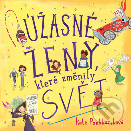Kniha: Úžasné ženy, které změnily svět (Kate Pankhurst). Pikola, 2019 Kniha: Úžasné ženy, které změnily svět (Kate Pankhurst). Pikola, 2019