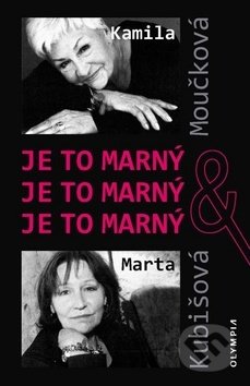 Kniha: Je to marný Je to marný Je to marný (Kamila Moučková, Marta Kubišová a Václav Ježek). Olympia, 2019 Kniha: Je to marný Je to marný Je to marný (Kamila Moučková, Marta Kubišová a Václav Ježek). Olympia, 2019