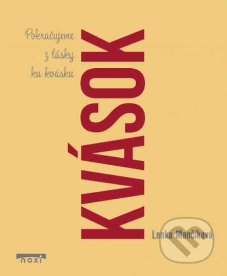 Kniha: Kvások - Pokračujeme z lásky ku kvásku (Lenka Mančíková). NOXI, 2019 Kniha: Kvások - Pokračujeme z lásky ku kvásku (Lenka Mančíková). NOXI, 2019