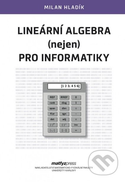 Kniha: Lineární algebra (nejen) pro informatiky (Milan Hladík). MatfyzPress, 2019 Kniha: Lineární algebra (nejen) pro informatiky (Milan Hladík). MatfyzPress, 2019