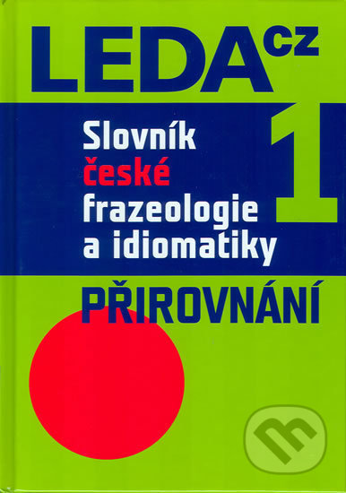 Kniha: Slovník české frazeologie a idiomatiky 1 (František Čermák). Leda, 2009 Kniha: Slovník české frazeologie a idiomatiky 1 (František Čermák). Leda, 2009